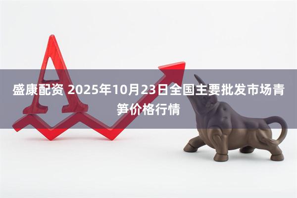 盛康配资 2025年10月23日全国主要批发市场青笋价格行情