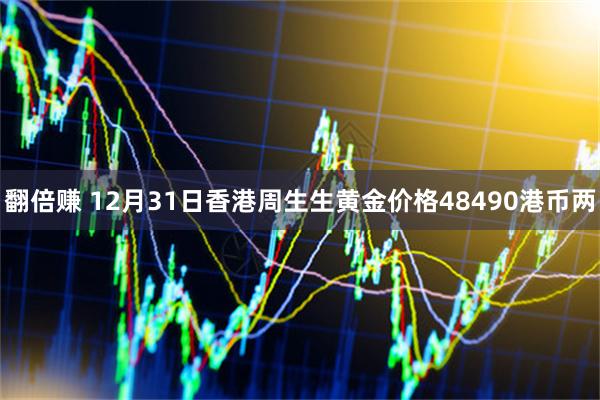 翻倍赚 12月31日香港周生生黄金价格48490港币两